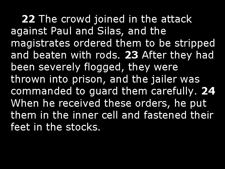  22 The crowd joined in the attack against Paul and Silas, and the