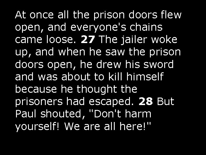 At once all the prison doors flew open, and everyone's chains came loose. 27