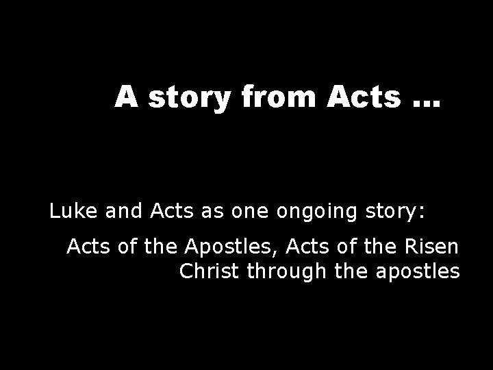 A story from Acts … Luke and Acts as one ongoing story: Acts of