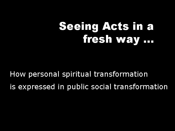 Seeing Acts in a fresh way. . . How personal spiritual transformation is expressed