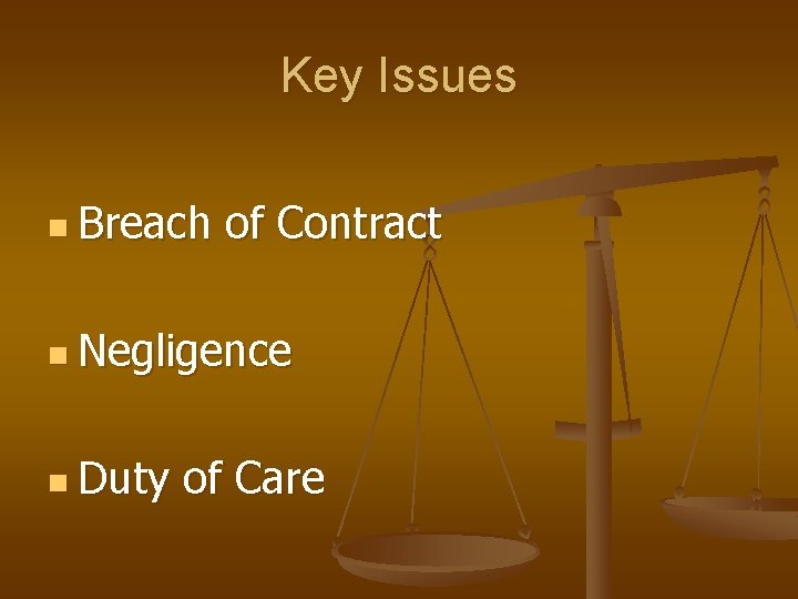 Key Issues n Breach of Contract n Negligence n Duty of Care 