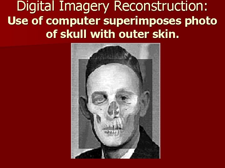 Digital Imagery Reconstruction: Use of computer superimposes photo of skull with outer skin. 