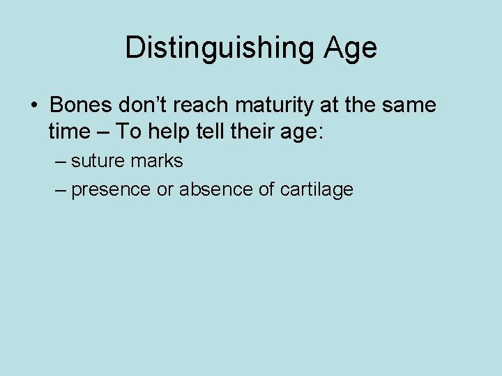 Distinguishing Age • Bones don’t reach maturity at the same time – To help
