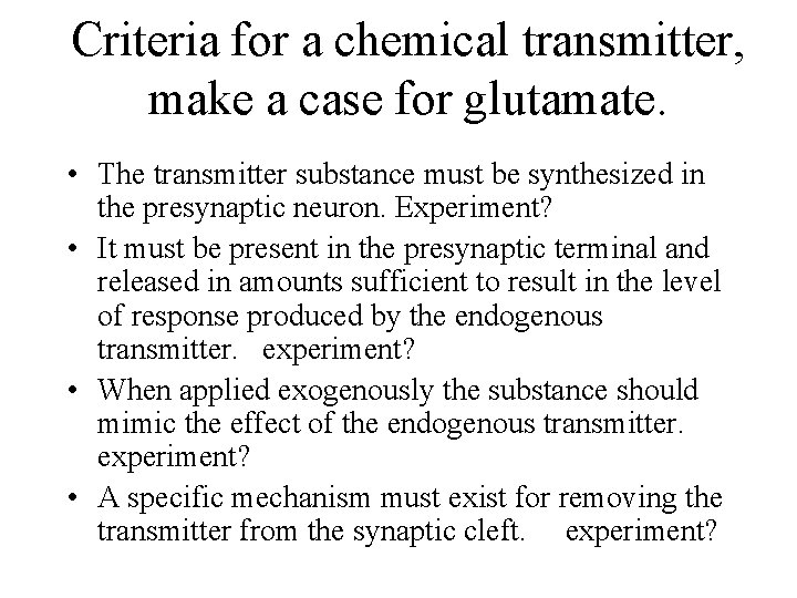 Criteria for a chemical transmitter, make a case for glutamate. • The transmitter substance