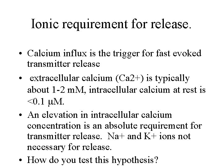 Ionic requirement for release. • Calcium influx is the trigger for fast evoked transmitter