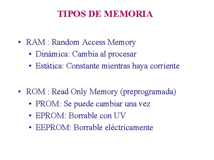 TIPOS DE MEMORIA • RAM : Random Access Memory • Dinámica: Cambia al procesar