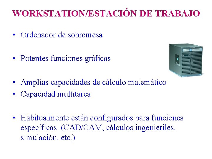 WORKSTATION/ESTACIÓN DE TRABAJO • Ordenador de sobremesa • Potentes funciones gráficas • Amplias capacidades