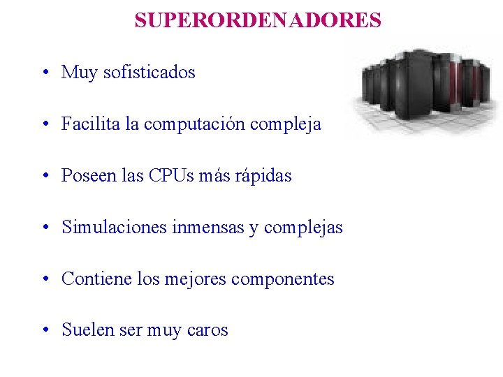 SUPERORDENADORES • Muy sofisticados • Facilita la computación compleja • Poseen las CPUs más