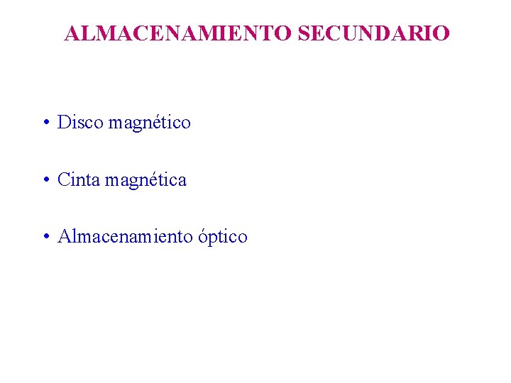 ALMACENAMIENTO SECUNDARIO • Disco magnético • Cinta magnética • Almacenamiento óptico 