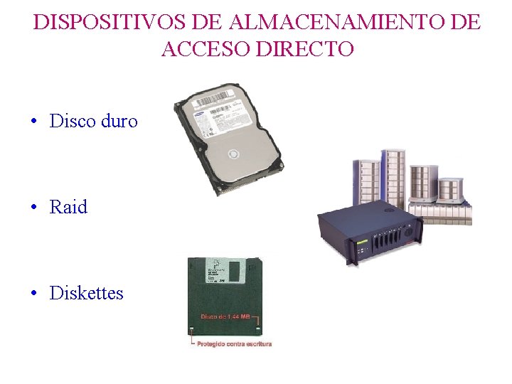 DISPOSITIVOS DE ALMACENAMIENTO DE ACCESO DIRECTO • Disco duro • Raid • Diskettes 