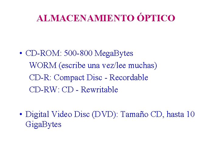 ALMACENAMIENTO ÓPTICO • CD-ROM: 500 -800 Mega. Bytes WORM (escribe una vez/lee muchas) CD-R: