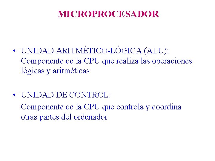 MICROPROCESADOR • UNIDAD ARITMÉTICO-LÓGICA (ALU): Componente de la CPU que realiza las operaciones lógicas