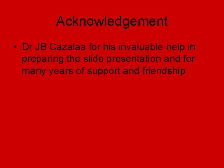 Acknowledgement • Dr JB Cazalaa for his invaluable help in preparing the slide presentation