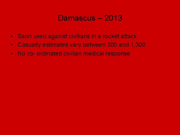 Damascus – 2013 • Sarin used against civilians in a rocket attack • Casualty