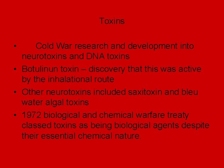 Toxins • Cold War research and development into neurotoxins and DNA toxins • Botulinun