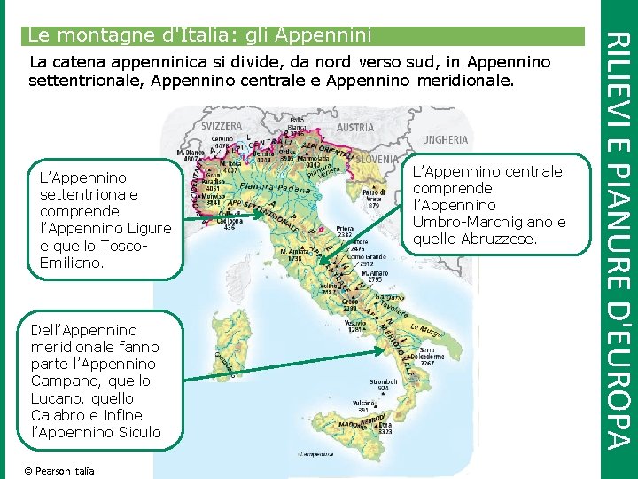 La catena appenninica si divide, da nord verso sud, in Appennino settentrionale, Appennino centrale