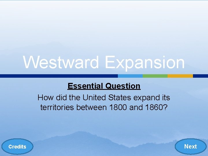 Westward Expansion Essential Question How did the United States expand its territories between 1800