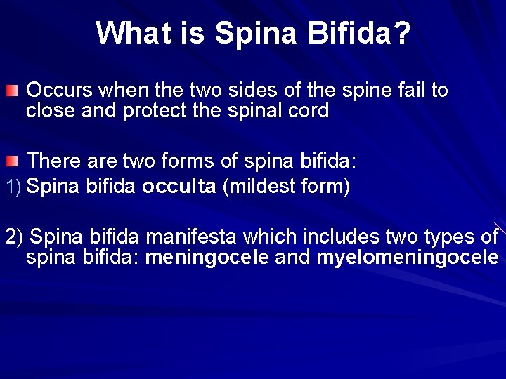 What is Spina Bifida? Occurs when the two sides of the spine fail to