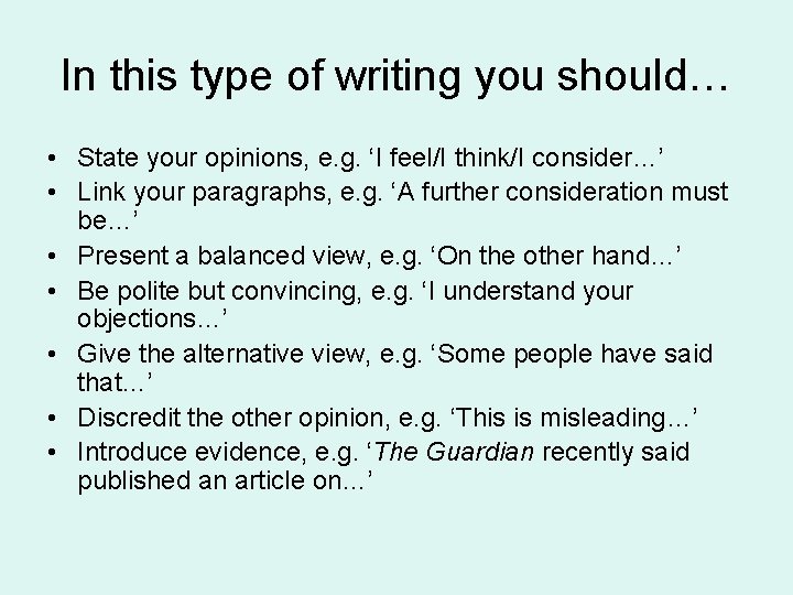 In this type of writing you should… • State your opinions, e. g. ‘I