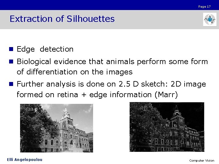 Page 17 Extraction of Silhouettes n Edge detection n Biological evidence that animals perform