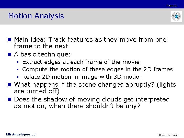 Page 21 Motion Analysis n Main idea: Track features as they move from one
