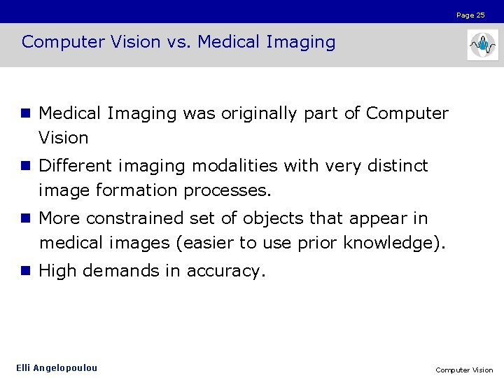 Page 25 Computer Vision vs. Medical Imaging n Medical Imaging was originally part of