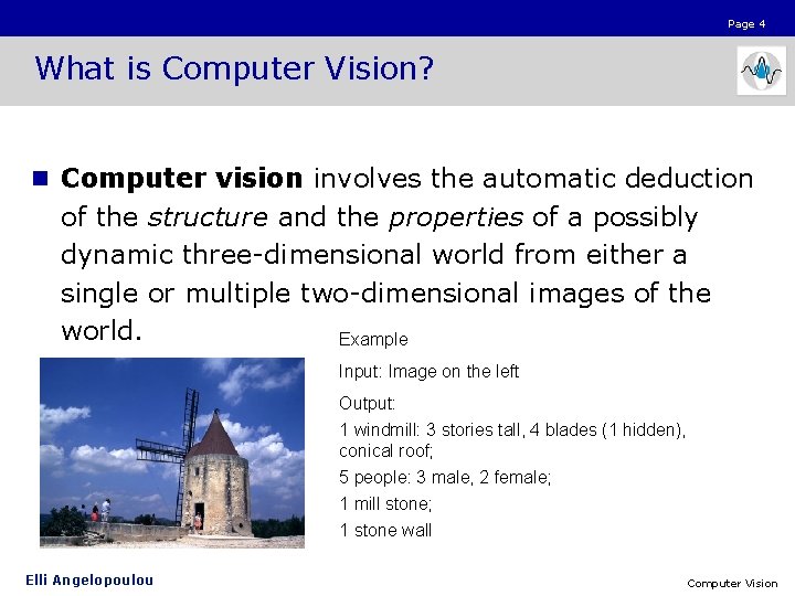 Page 4 What is Computer Vision? n Computer vision involves the automatic deduction of