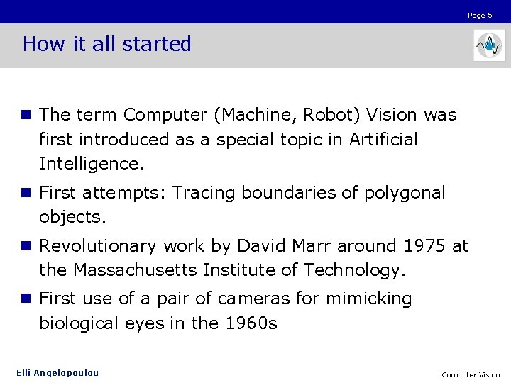 Page 5 How it all started n The term Computer (Machine, Robot) Vision was