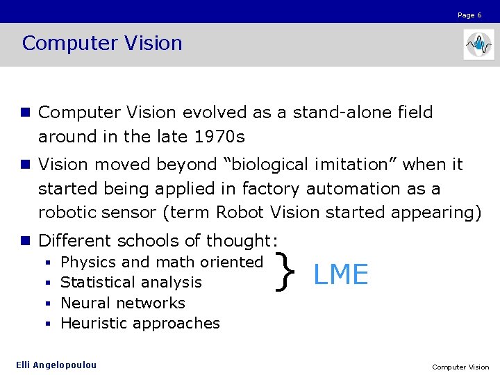 Page 6 Computer Vision n Computer Vision evolved as a stand-alone field around in