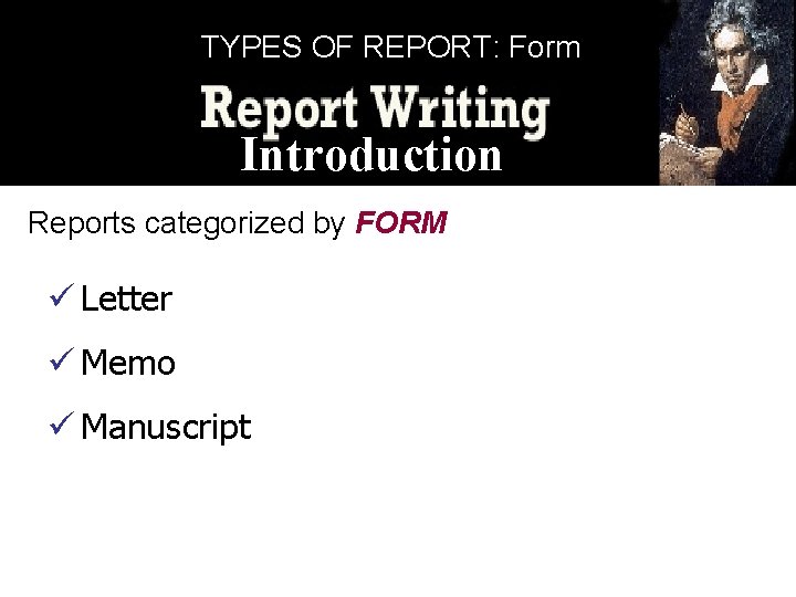 TYPES OF REPORT: Form Introduction Reports categorized by FORM ü Letter ü Memo ü