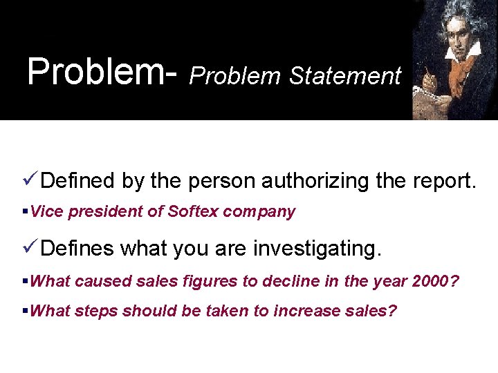 Problem- Problem Statement üDefined by the person authorizing the report. §Vice president of Softex