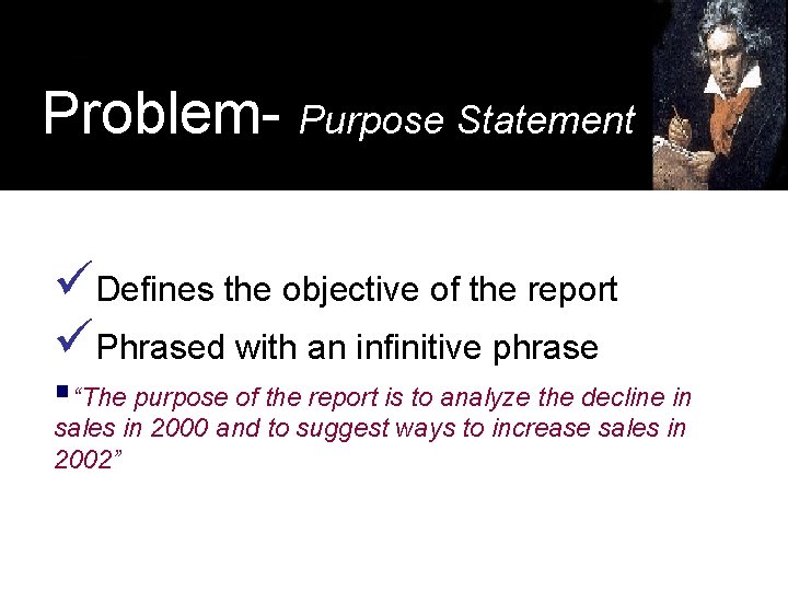 Problem- Purpose Statement üDefines the objective of the report üPhrased with an infinitive phrase