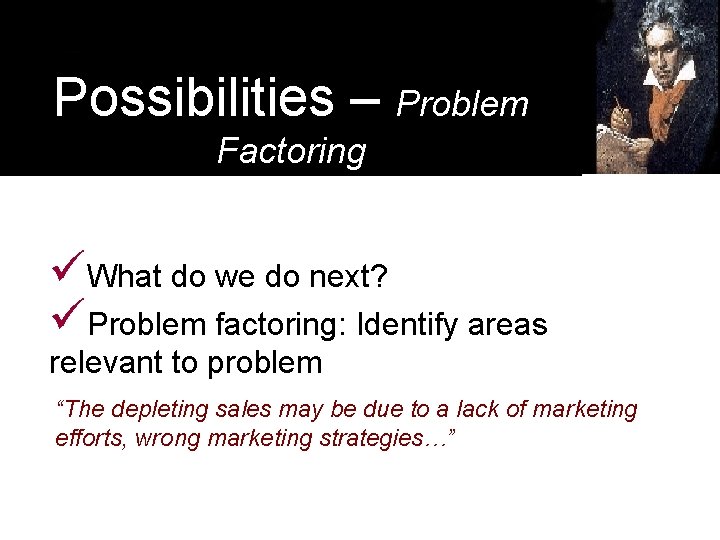 Possibilities – Problem Factoring üWhat do we do next? üProblem factoring: Identify areas relevant