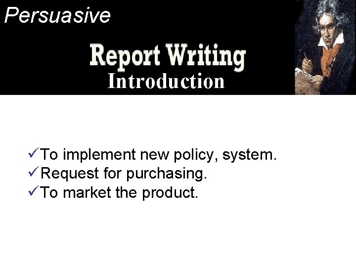 Persuasive persuasive Introduction üTo implement new policy, system. üRequest for purchasing. üTo market the