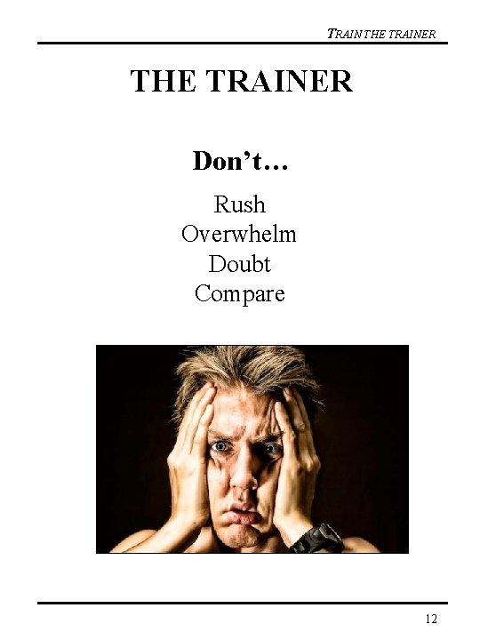 TRAIN THE TRAINER Don’t… Rush Overwhelm Doubt Compare 12 