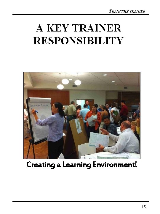 TRAIN THE TRAINER A KEY TRAINER RESPONSIBILITY Creating a Learning Environment! 15 