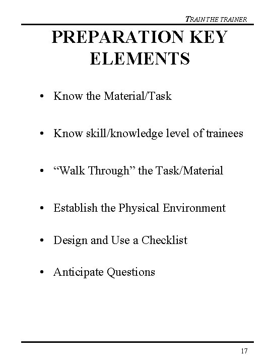 TRAIN THE TRAINER PREPARATION KEY ELEMENTS • Know the Material/Task • Know skill/knowledge level