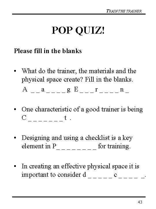 TRAIN THE TRAINER POP QUIZ! Please fill in the blanks • What do the