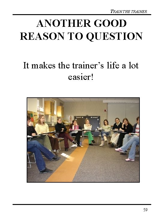 TRAIN THE TRAINER ANOTHER GOOD REASON TO QUESTION It makes the trainer’s life a