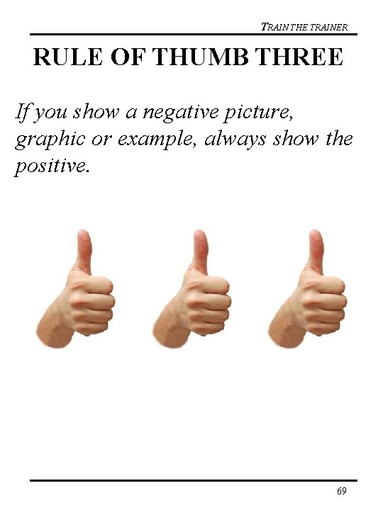 TRAIN THE TRAINER RULE OF THUMB THREE If you show a negative picture, graphic