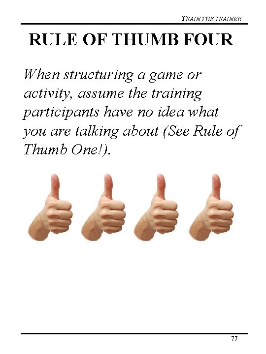 TRAIN THE TRAINER RULE OF THUMB FOUR When structuring a game or activity, assume