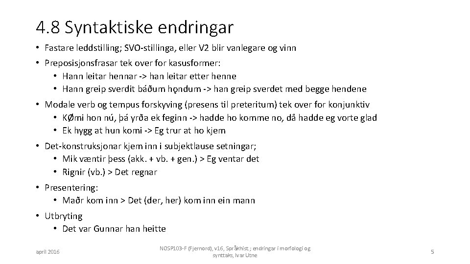 4. 8 Syntaktiske endringar • Fastare leddstilling; SVO-stillinga, eller V 2 blir vanlegare og