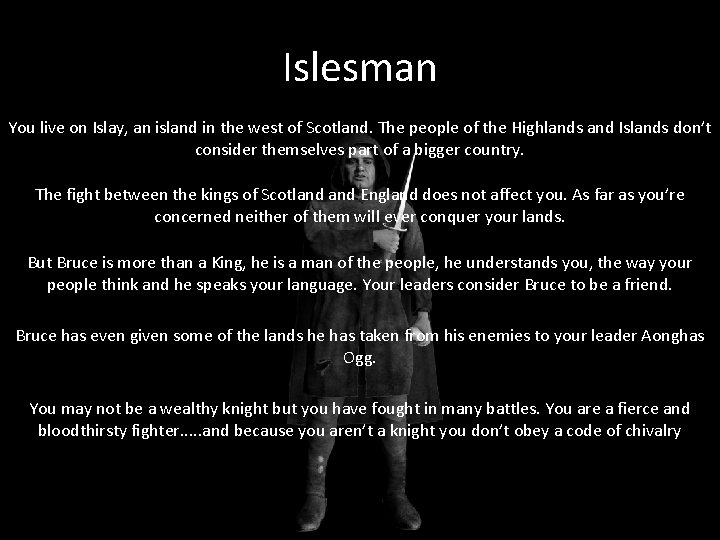 Islesman You live on Islay, an island in the west of Scotland. The people