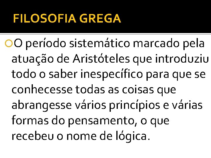 FILOSOFIA GREGA O período sistemático marcado pela atuação de Aristóteles que introduziu todo o