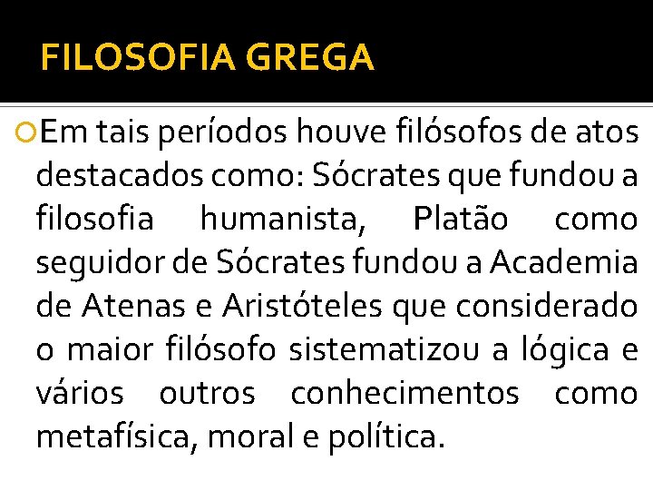 FILOSOFIA GREGA Em tais períodos houve filósofos de atos destacados como: Sócrates que fundou