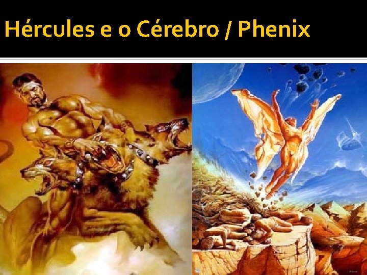 Hércules e o Cérebro / Phenix 