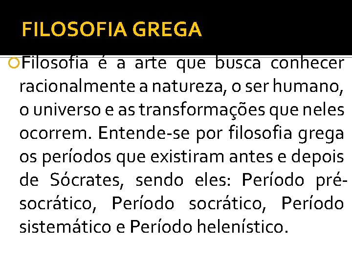 FILOSOFIA GREGA Filosofia é a arte que busca conhecer racionalmente a natureza, o ser