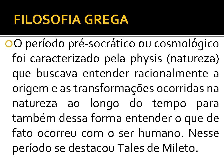 FILOSOFIA GREGA O período pré-socrático ou cosmológico foi caracterizado pela physis (natureza) que buscava