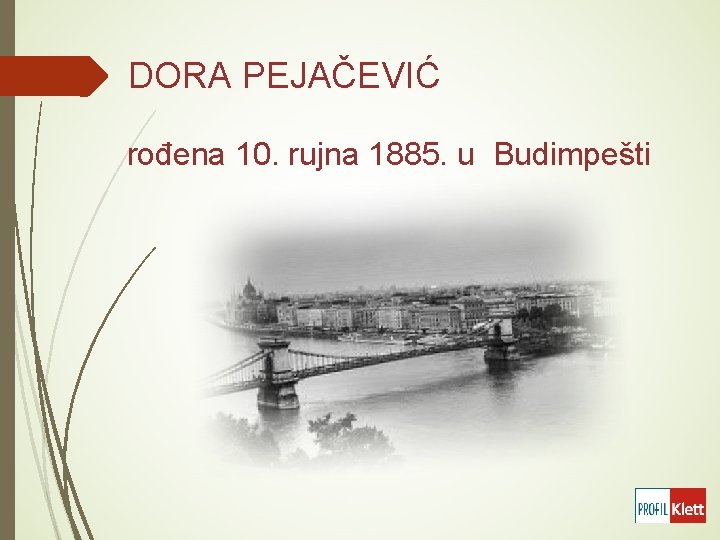  DORA PEJAČEVIĆ rođena 10. rujna 1885. u Budimpešti 