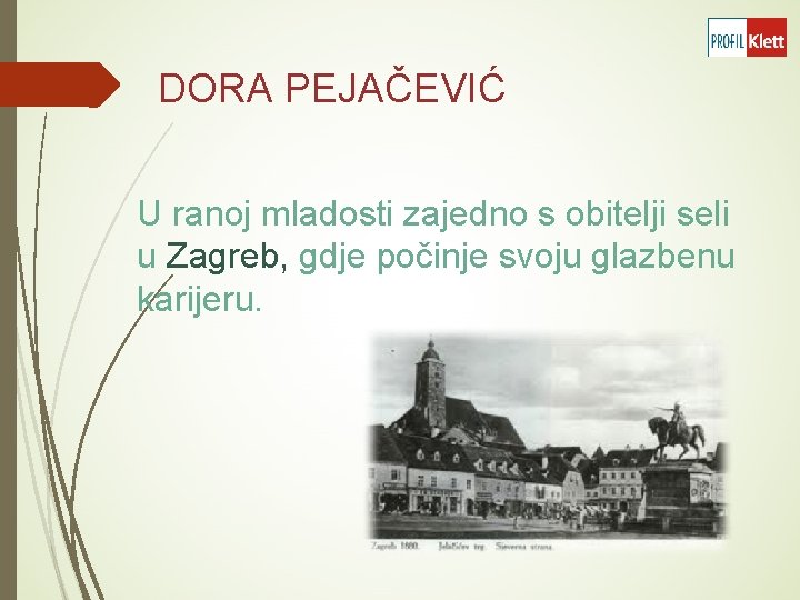 DORA PEJAČEVIĆ U ranoj mladosti zajedno s obitelji seli u Zagreb, gdje počinje svoju